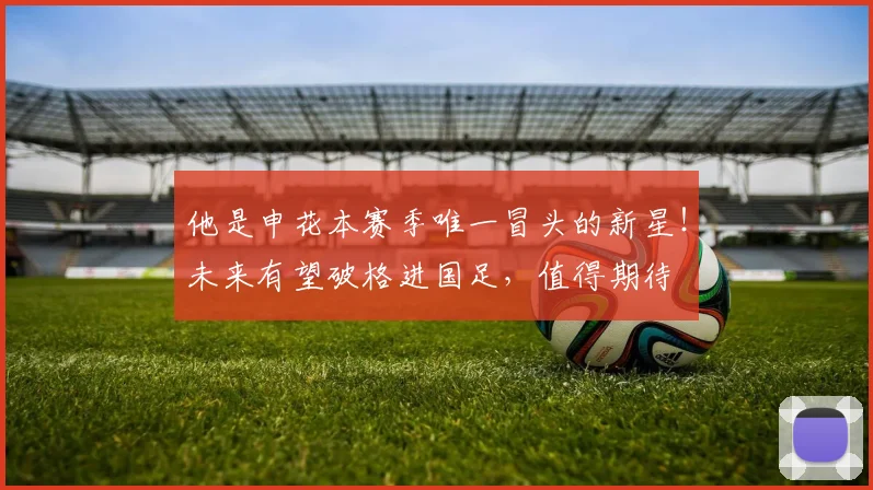 他是申花本赛季唯一冒头的新星！未来有望破格进国足，值得期待