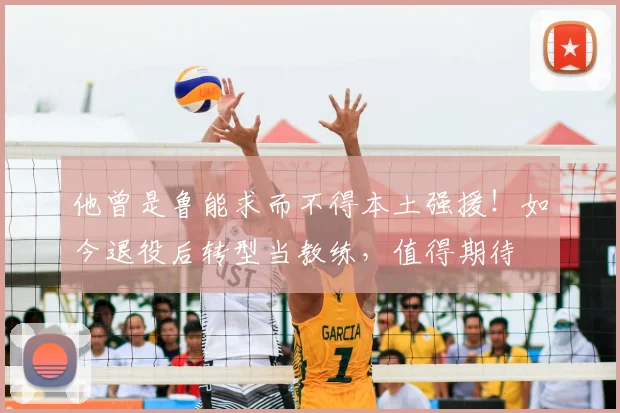 他曾是鲁能求而不得本土强援！如今退役后转型当教练，值得期待