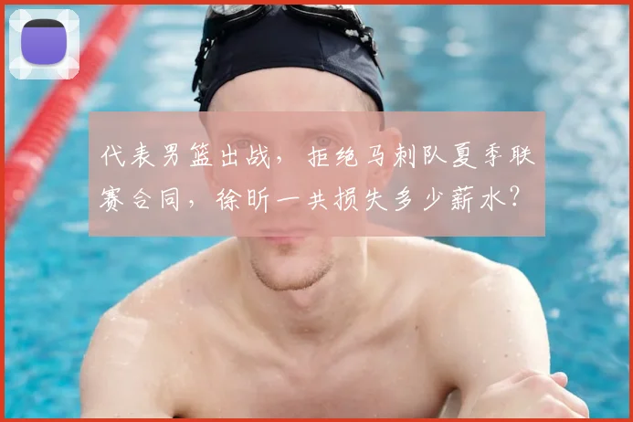 代表男篮出战，拒绝马刺队夏季联赛合同，徐昕一共损失多少薪水？