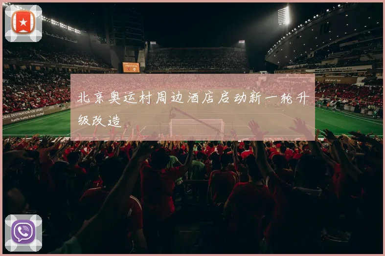 北京奥运村周边酒店启动新一轮升级改造