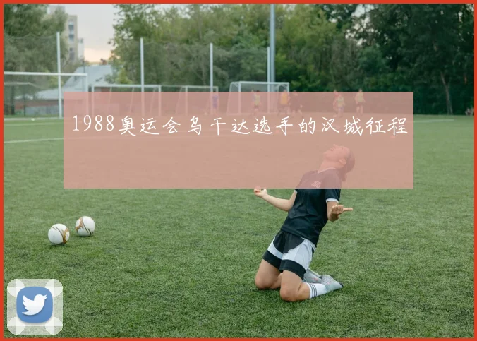 1988奥运会乌干达选手的汉城征程