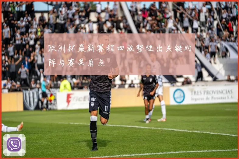欧洲杯最新赛程回放整理出关键对阵与赛果看点