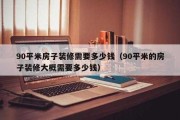 90平房子装修大概要多少钱：90平房子装修得多少钱