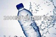 2000ml是几瓶矿泉水：2000毫升的矿泉水有多重