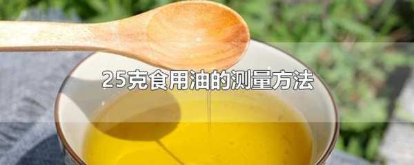 25克食用油该怎么量：20克食用油